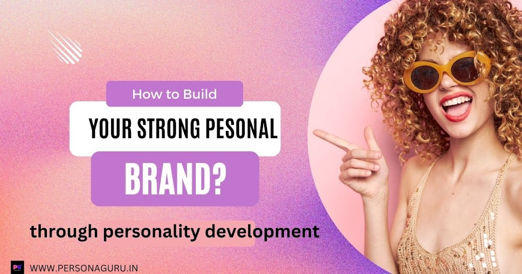 How to Build a Strong Personal Brand through Personality Development?