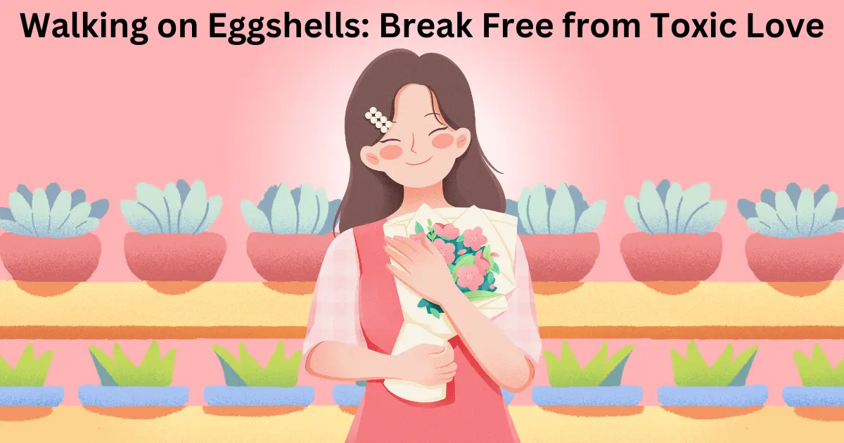 Walking on Eggshells: Break Free from Toxic Love