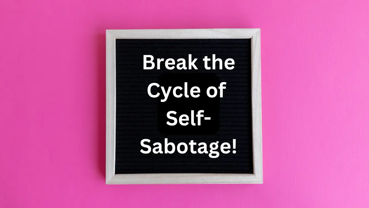 Break the Cycle of Self-Sabotage!