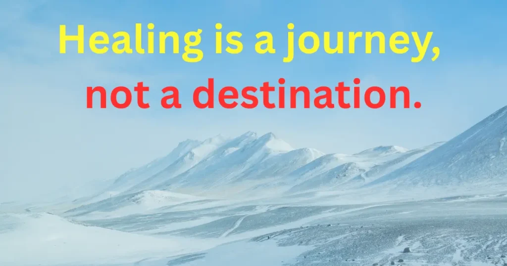 Healing is a journey, not a destination.