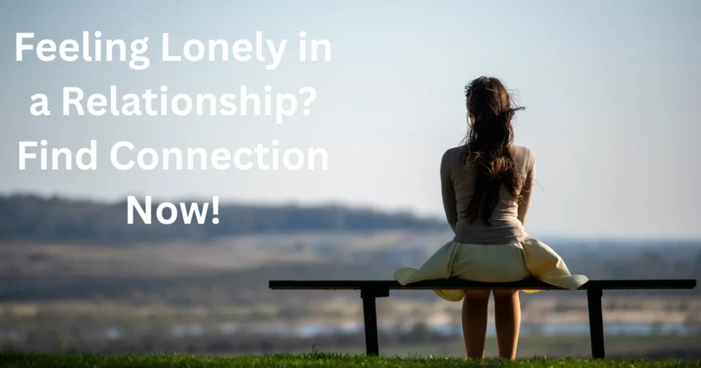 Feeling Lonely in a Relationship? Find Connection Now!