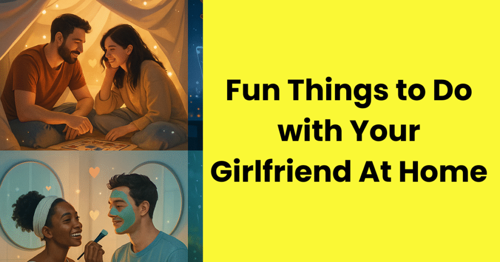 Fun Things to Do with Your Girlfriend at Home