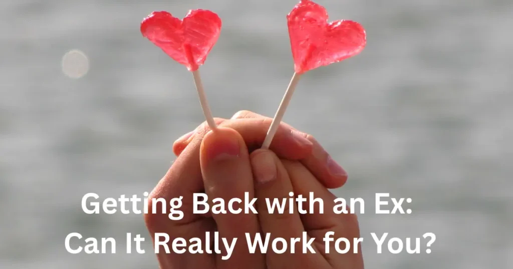 Getting Back with an Ex: Can It Really Work for You?