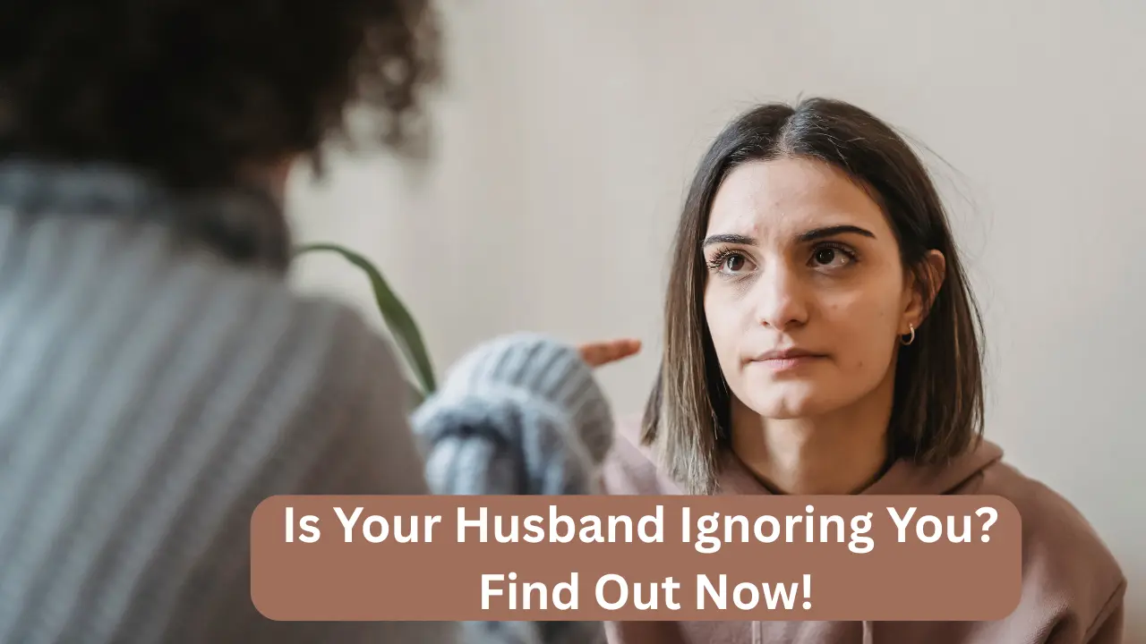 Is Your Husband Ignoring You? Find Out Now!