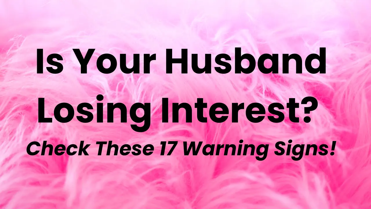 Is Your Husband Losing Interest Check These 17 Warning Signs!