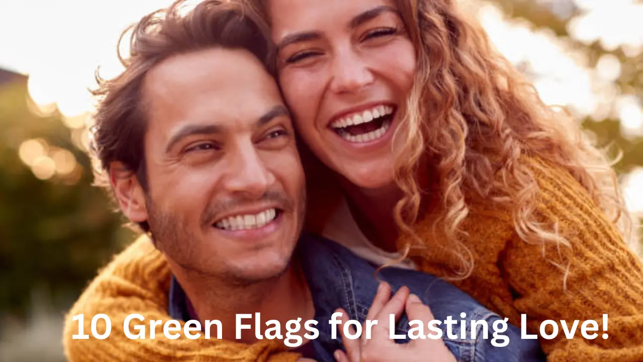 10 Green Flags for Lasting Love!