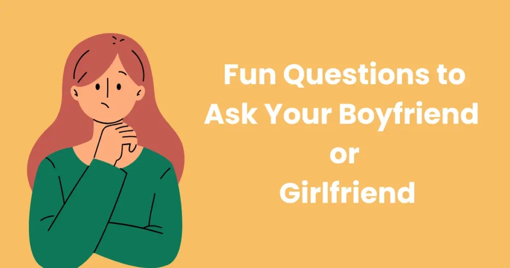Fun Questions to Ask Your Boyfriend or Girlfriend
