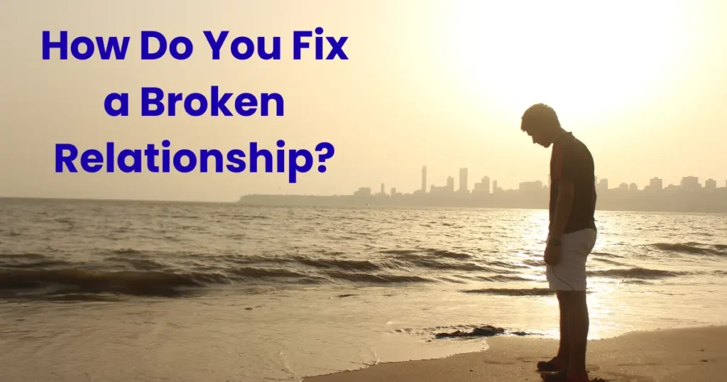 How Do You Fix a Broken Relationship?