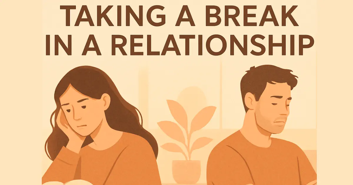 Taking a Break in a Relationship: Its Meaning, Benefits, Rules & Solutions 