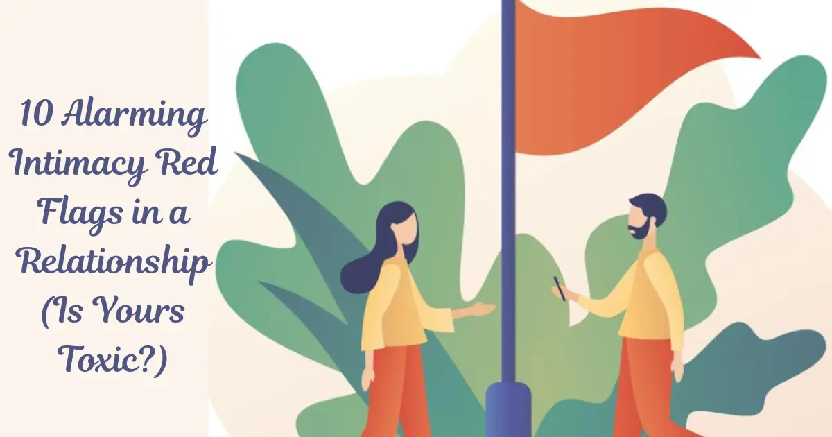 10 Alarming Intimacy Red Flags in a Relationship (Is Yours Toxic)